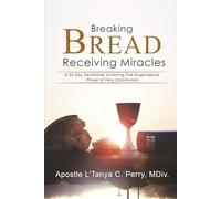 BREAKING BREAD, RECEIVING MIRACLES: A 30-Day Devotional Unveiling the Supernatural Power of Holy Communion