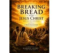 BREAKING BREAD WITH JESUS CHRIST AND ALL HIS DISCIPLE: A REVEALING OF A TRUE ENCOUNTER WITH THE MASTER OF MASTERS