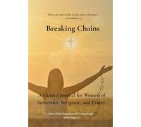 Breaking Chains: A Guided Journal for Women of Surrender, Scripture and Prayer