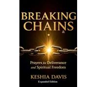 Breaking Chains: Prayers for Deliverance and Spiritual Freedom - Expanded Edition