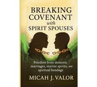 BREAKING COVENANT WITH SPIRIT SPOUSES: Freedom from Demonic Marriages, Marine Spirits, and Spiritual Bondage