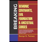 Breaking Demonic Covenants, Evil Foundation & Ancestral CURSES: A Book To Breaking Generational Curses & To Overcoming Bloodline Curses With Solution Guide On Fasting & Prayer
