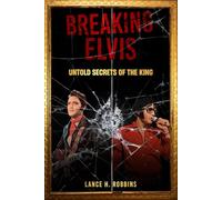 BREAKING ELVIS: UNTOLD SECRETS OF THE KING