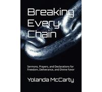 Breaking Every Chain: Sermons, Prayers, and Declarations for Freedom, Deliverance, and Divine Favor