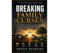 Breaking Family Curses: A Biblically Balanced Examination of Generational Patterns, Trauma, and Spiritual Bondage in Africa