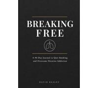 Breaking Free: A 90-Day Journal to Quit Smoking and Overcome Nicotine Addiction