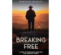 BREAKING FREE A GUIDE TO OVERCOMING ADDICTION AND UNHEALTHY HABITS