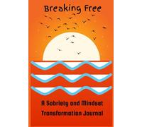 Breaking Free: A Sobriety and Mindset Transformation Journal