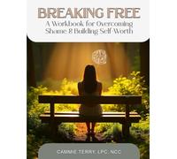 Breaking Free: A Workbook for Overcoming Shame & Building Self-Worth