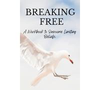 Breaking Free: A Workbook to Overcome Limiting Beliefs