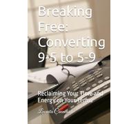 Breaking Free: Converting 9-5 to 5-9: Reclaiming Your Time and Energy on Your Terms