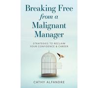 Breaking Free from a Malignant Manager: Strategies to Reclaim Your Confidence & Career