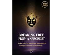 Breaking free from a narcissist: A clear plan for identifying manipulation, setting boundaries and rebuilding