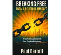 BREAKING FREE from a RELIGIOUS MINDSET: Transforming Culture with Your Kingdom Assignment