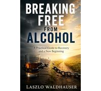 Breaking Free from Alcohol: A Practical Guide to Recovery and a New Beginning