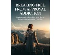 Breaking Free From Approval Addiction: Understanding Freedom from Social Expectation and Inner Criticism