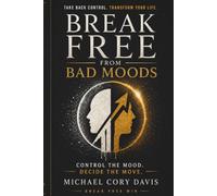 Breaking Free From Bad Moods: Your mood is a visitor, not a resident. Control the Mood. Decide the Move.