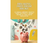 Breaking Free from Broke: 21 Small Money Shifts That Actually Work (Even If You Hate Budgets)