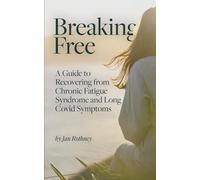 Breaking Free from Chronic Fatigue and Long Covid Symptoms: A Guide to Recovering from Chronic Fatigue Syndrome & Long Covid Symptoms
