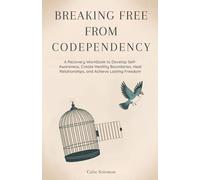 Breaking Free from Codependency: A Recovery Workbook to Develop Self-Awareness, Create Healthy Boundaries, Heal Relationships, and Achieve Lasting Freedom
