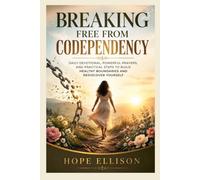BREAKING FREE FROM CODEPENDENCY: DAILY DEVOTIONAL, POWERFUL PRAYERS, AND PRACTICAL STEPS TO BUILD HEALTHY BOUNDARIES AND REDISCOVER YOURSELF