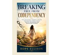 BREAKING FREE FROM CODEPENDENCY: DAILY DEVOTIONAL, POWERFUL PRAYERS, AND PRACTICAL STEPS TO BUILD HEALTHY BOUNDARIES AND REDISCOVER YOURSELF