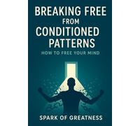 Breaking Free From Conditioned Patterns: How to Free Your Mind