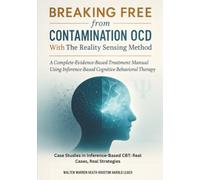 Breaking Free from Contamination OCD Using The Reality Sensing Method: A Complete Evidence-Based Treatment Manual Using Inference-Based Cognitive Behavioral Therapy