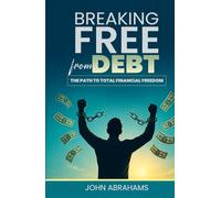 BREAKING FREE FROM DEBT: The Path to Total Financial Freedom