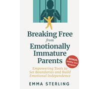 Breaking Free from Emotionally Immature Parents: Empowering Tools to Set Boundaries and Build Emotional Independence