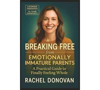 Breaking Free from Emotionally Immature Parents: How to Heal Your Childhood Wounds, Reclaim Your Self-Worth, and Build Healthy Relationships