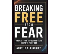 Breaking Free From Fear: Biblical Steps and Science-Based Habits to Trust God
