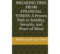 BREAKING FREE FROM FINANCIAL STRESS: A Proven Path to Stability, Security, and Peace of Mind