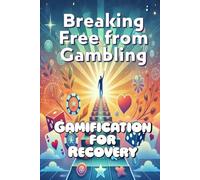 Breaking Free from Gambling: Gamification for Recovery: Gambling Addiction Recovery Workbook