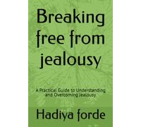 Breaking free from jealousy: A Practical Guide to Understanding and Overcoming Jealousy