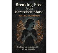 Breaking Free from Narcissistic Abuse: HEALING WORKBOOK