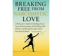 Breaking Free From Narcissistic Love: A Woman’s Guide to Healing From Toxic Relationships, Rebuilding Self-Worth, and Rising Stronger After Emotional Abuse