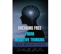 Breaking Free from Negative Thinking: Master Your Mind, Overcome Self-Doubt, and Create the Life You Deserve with Proven Strategies for Mental Clarity and Lasting Confidence