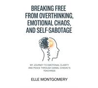 Breaking Free from Overthinking, Emotional Chaos, and Self-Sabotage: My Journey to Emotional Clarity and Peace through Daniel Chidiac’s Teachings