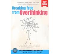 Breaking Free from Overthinking:: Quiet Your Mind, Break Free from Anxiety, and Find Mental Clarity [Proven Methods to Let Go of Worry, Make Confident Decisions, and Live Freely]
