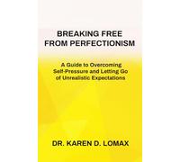 Breaking Free From Perfectionism: A Guide to Overcoming Self-Pressure and Letting Go of Unrealistic Expectations
