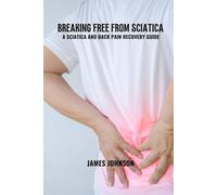 Breaking free from sciatica: A sciatica and back pain recovery guide