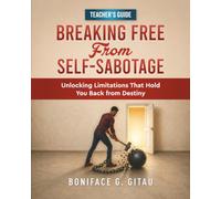 Breaking Free from Self-Sabotage - Teacher’s Guide: Unlocking Limitations That Hold You Back from Destiny
