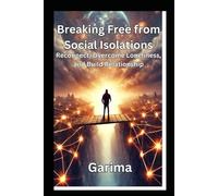 Breaking Free from Social Isolation: Reconnect, Overcome Loneliness, and Build Relationships