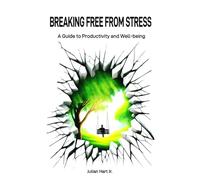 BREAKING FREE FROM STRESS: A Guide to Productivity and Well-being