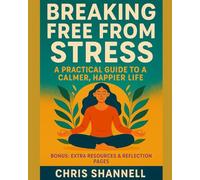 Breaking Free from Stress: A Practical Guide to a Calmer, Happier Life