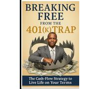 Breaking Free from the 401(k) Trap: The Cash-Flow Strategy to Live Life on Your Terms