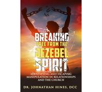 BREAKING FREE FROM THE JEZEBEL SPIRIT: Identifying and Escaping Manipulation in Relationships and the Church
