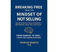 BREAKING FREE FROM THE MINDSET OF NOT SELLING: MAINTAINING YOUR MINDSET, BECOMING YOUR SELLING SELF