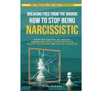 BREAKING FREE FROM THE MIRROR: HOW TO STOP BEING NARCISSISTIC: Step-By-Step Guide With 200+ Practical Exercises For Personal Transformation, To Regulate Your Emotions And Build Self Compassion